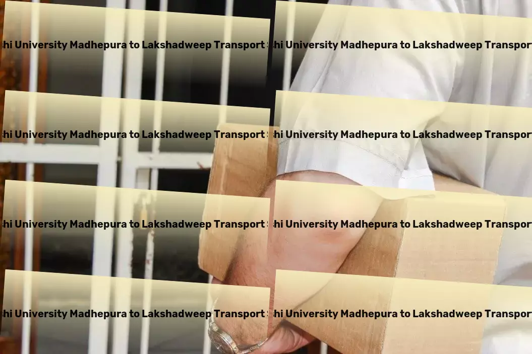 Abhilashi University Madhepura to Lakshadweep Transport Dependable and efficient transport solutions across India. - High-capacity freight transport