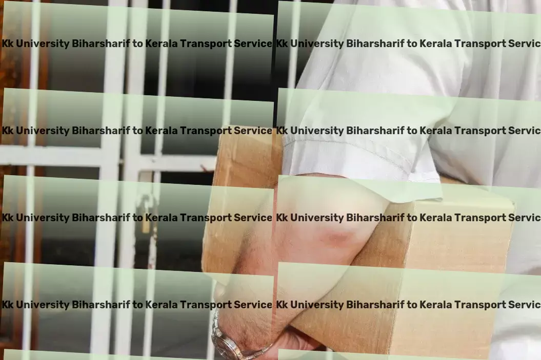 Kk University Biharsharif to Kerala Transport Bringing life to your outdoor spaces! - Personalized freight logistics