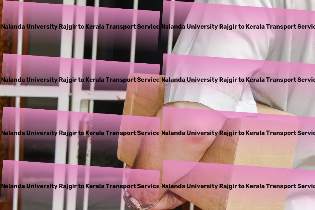 Nalanda University Rajgir to Kerala Transport Simplify your shipping process with our innovative platform! - Urban logistics services