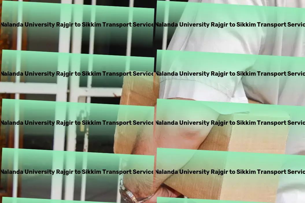 Nalanda University Rajgir to Sikkim Transport Your shipping needs, answered with precision and care! - Express goods shipment solutions